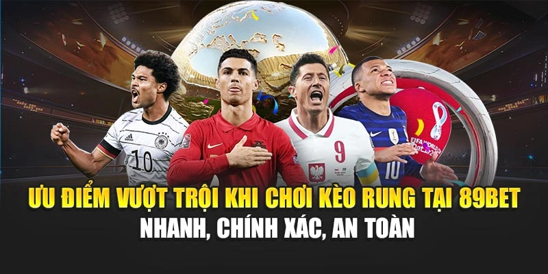 Ưu điểm vượt trội khi chơi kèo rung tại 89Bet – nhanh, chính xác, an toàn