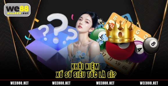 Khái niệm xổ số siêu tốc là gì?